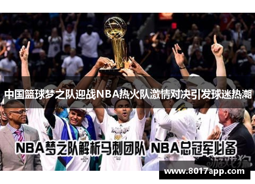 中国篮球梦之队迎战NBA热火队激情对决引发球迷热潮