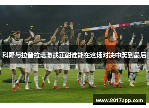 科隆与拉普拉塔激战正酣谁能在这场对决中笑到最后
